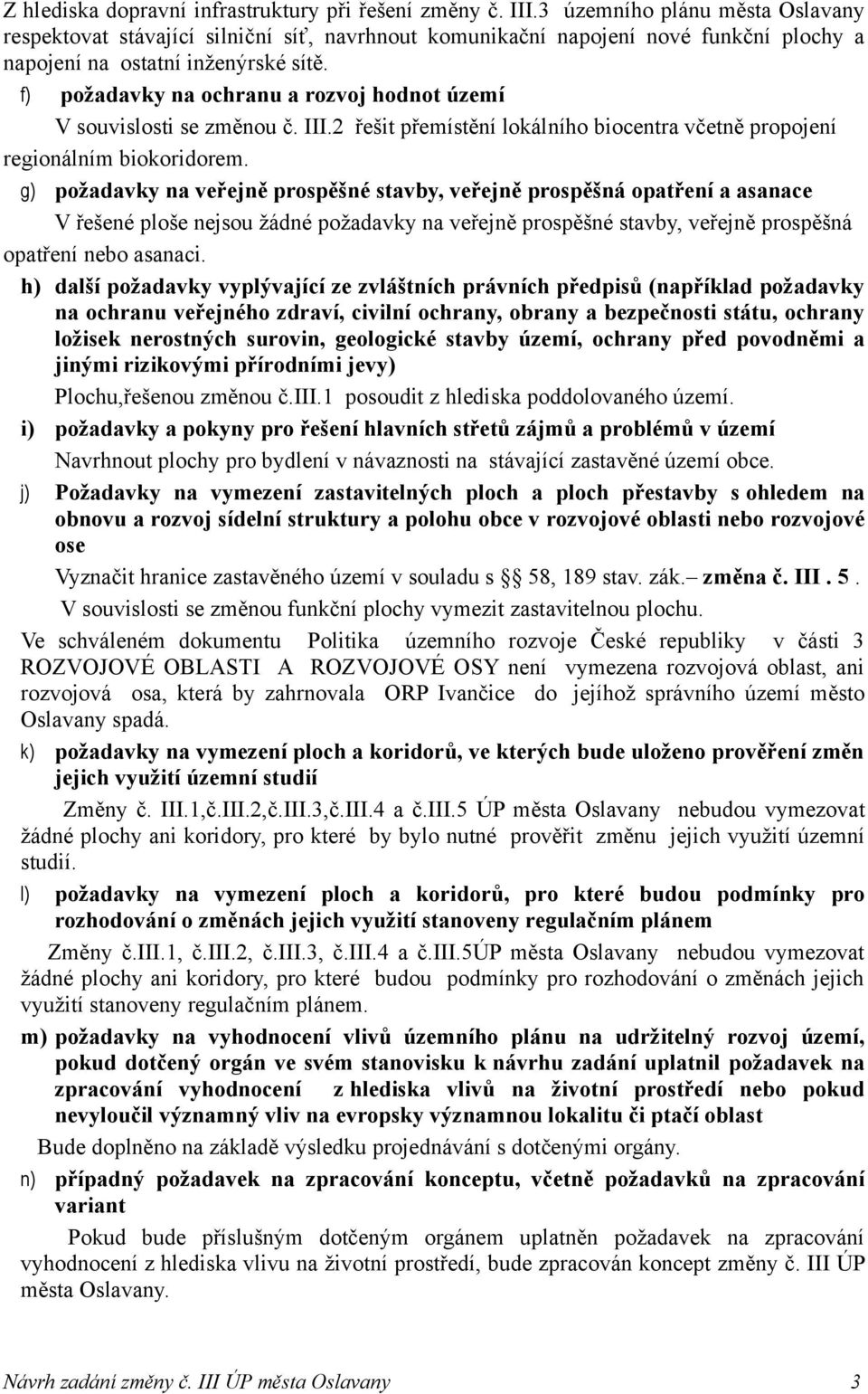 f) požadavky na ochranu a rozvoj hodnot území V souvislosti se změnou č. III.2 řešit přemístění lokálního biocentra včetně propojení regionálním biokoridorem.