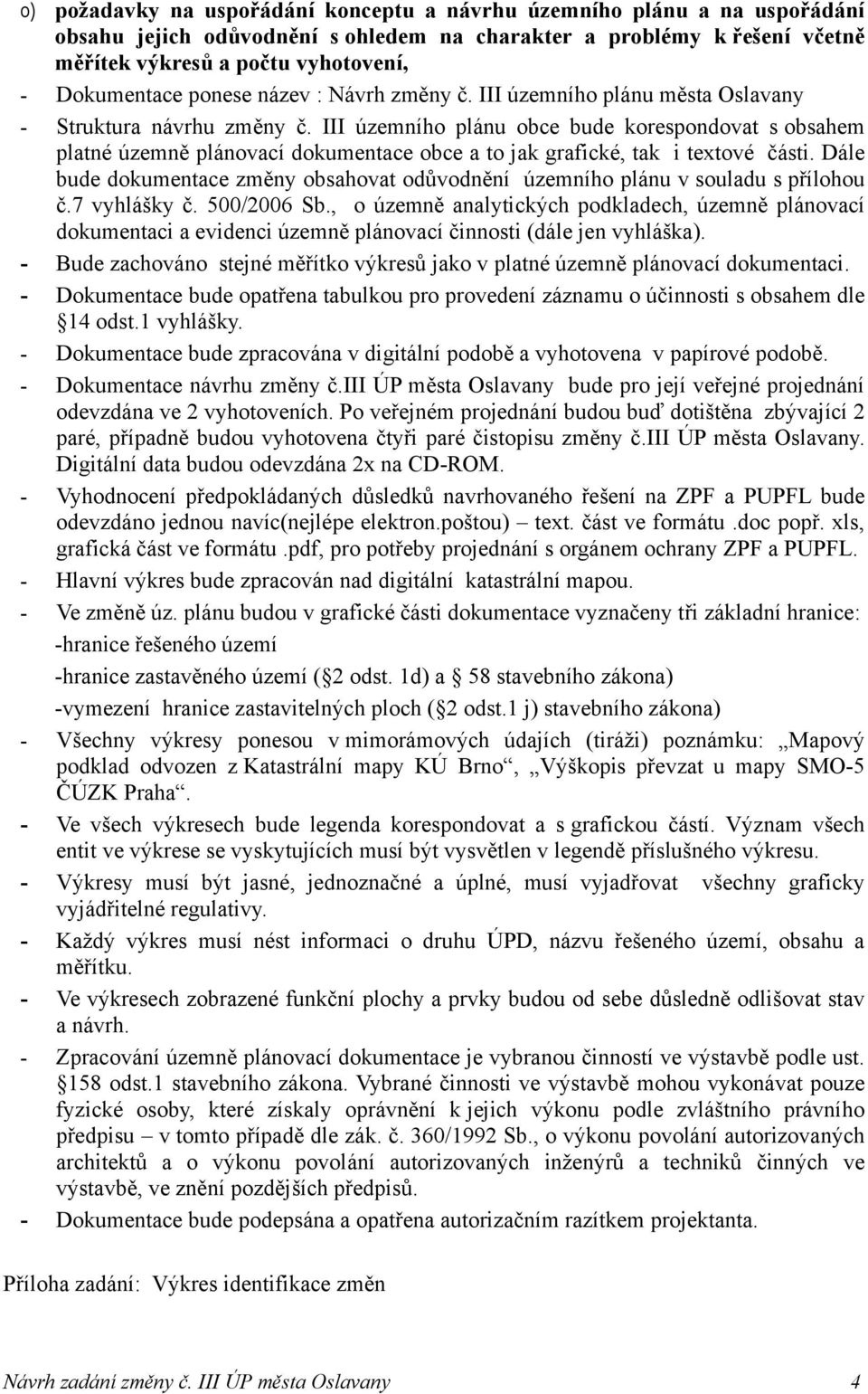 III územního plánu obce bude korespondovat s obsahem platné územně plánovací dokumentace obce a to jak grafické, tak i textové části.