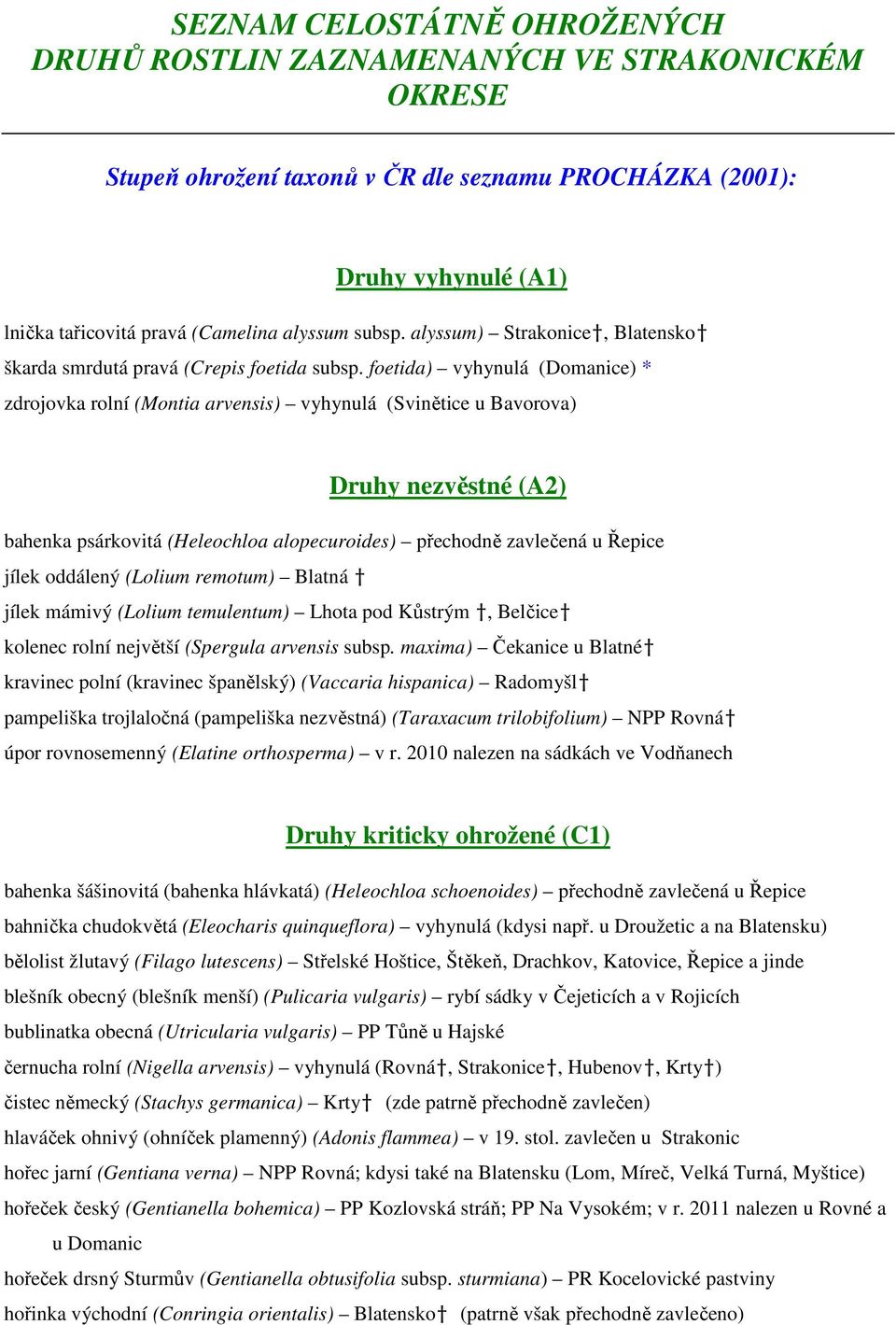 foetida) vyhynulá (Domanice) * zdrojovka rolní (Montia arvensis) vyhynulá (Svinětice u Bavorova) Druhy nezvěstné (A2) bahenka psárkovitá (Heleochloa alopecuroides) přechodně zavlečená u Řepice jílek