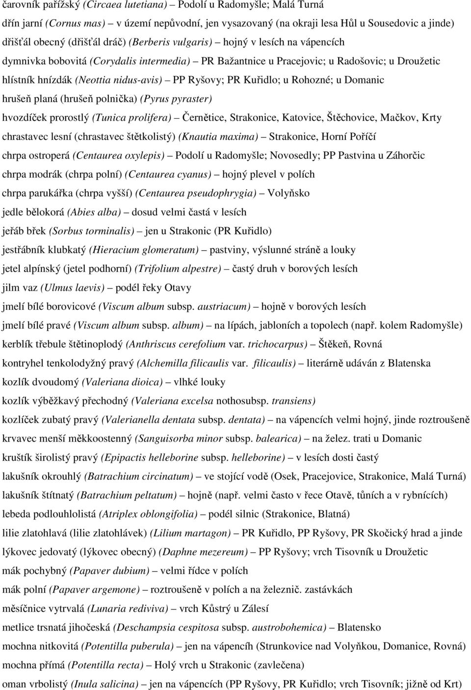 Kuřidlo; u Rohozné; u Domanic hrušeň planá (hrušeň polnička) (Pyrus pyraster) hvozdíček prorostlý (Tunica prolifera) Černětice, Strakonice, Katovice, Štěchovice, Mačkov, Krty chrastavec lesní