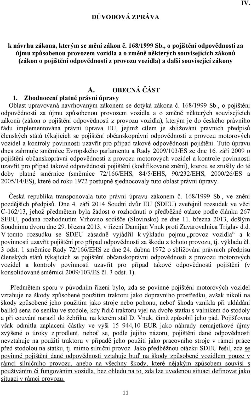 Zhodnocení platné právní úpravy Oblast upravovaná navrhovaným zákonem se dotýká zákona č. 168/1999 Sb.