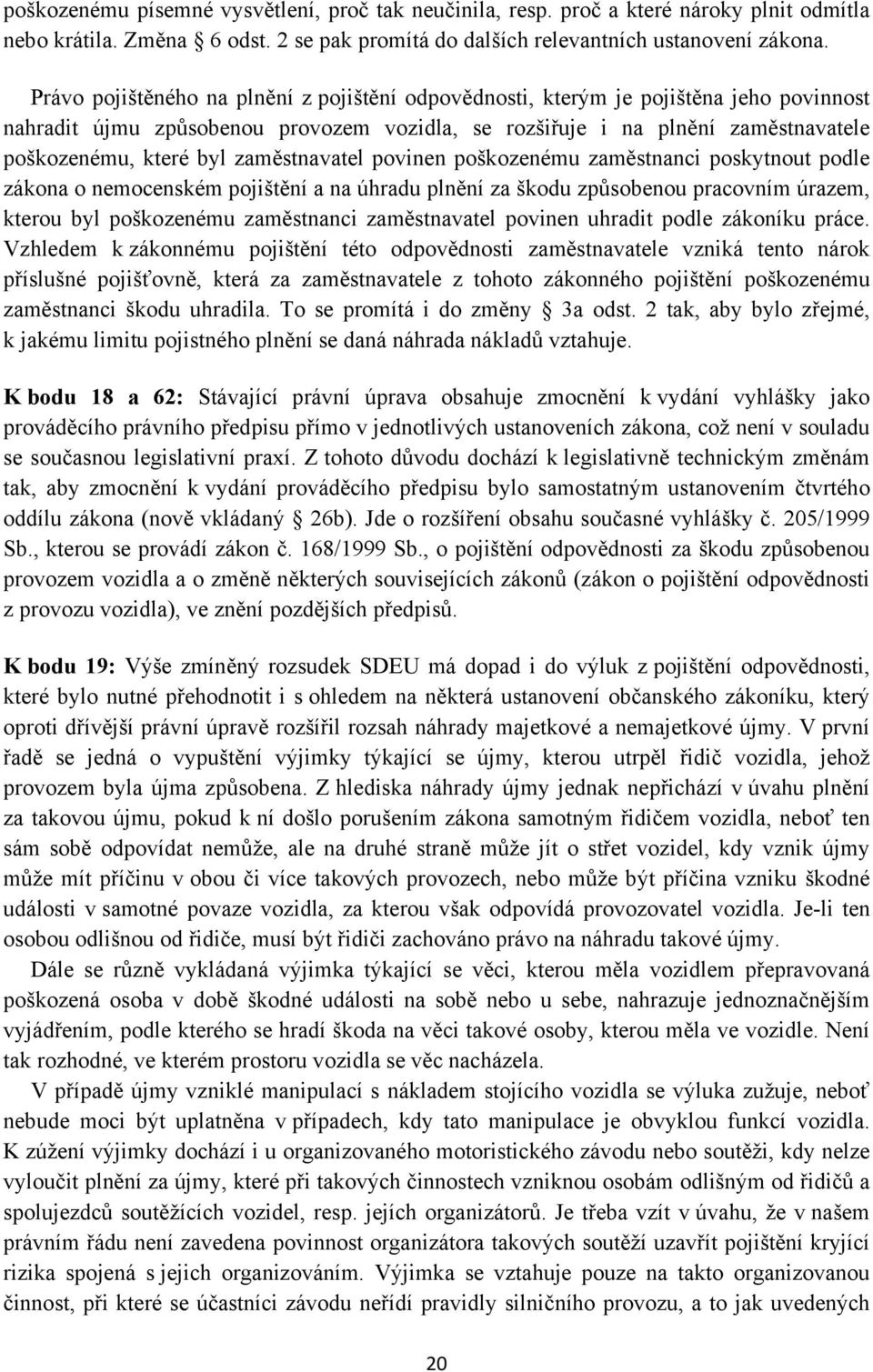 zaměstnavatel povinen poškozenému zaměstnanci poskytnout podle zákona o nemocenském pojištění a na úhradu plnění za škodu způsobenou pracovním úrazem, kterou byl poškozenému zaměstnanci zaměstnavatel