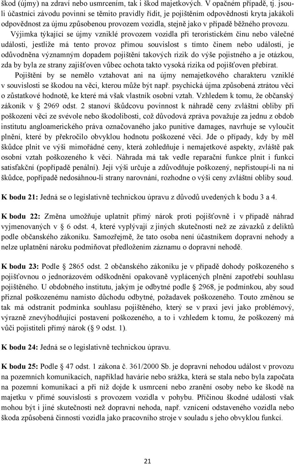 Výjimka týkající se újmy vzniklé provozem vozidla při teroristickém činu nebo válečné události, jestliže má tento provoz přímou souvislost s tímto činem nebo událostí, je odůvodněna významným dopadem