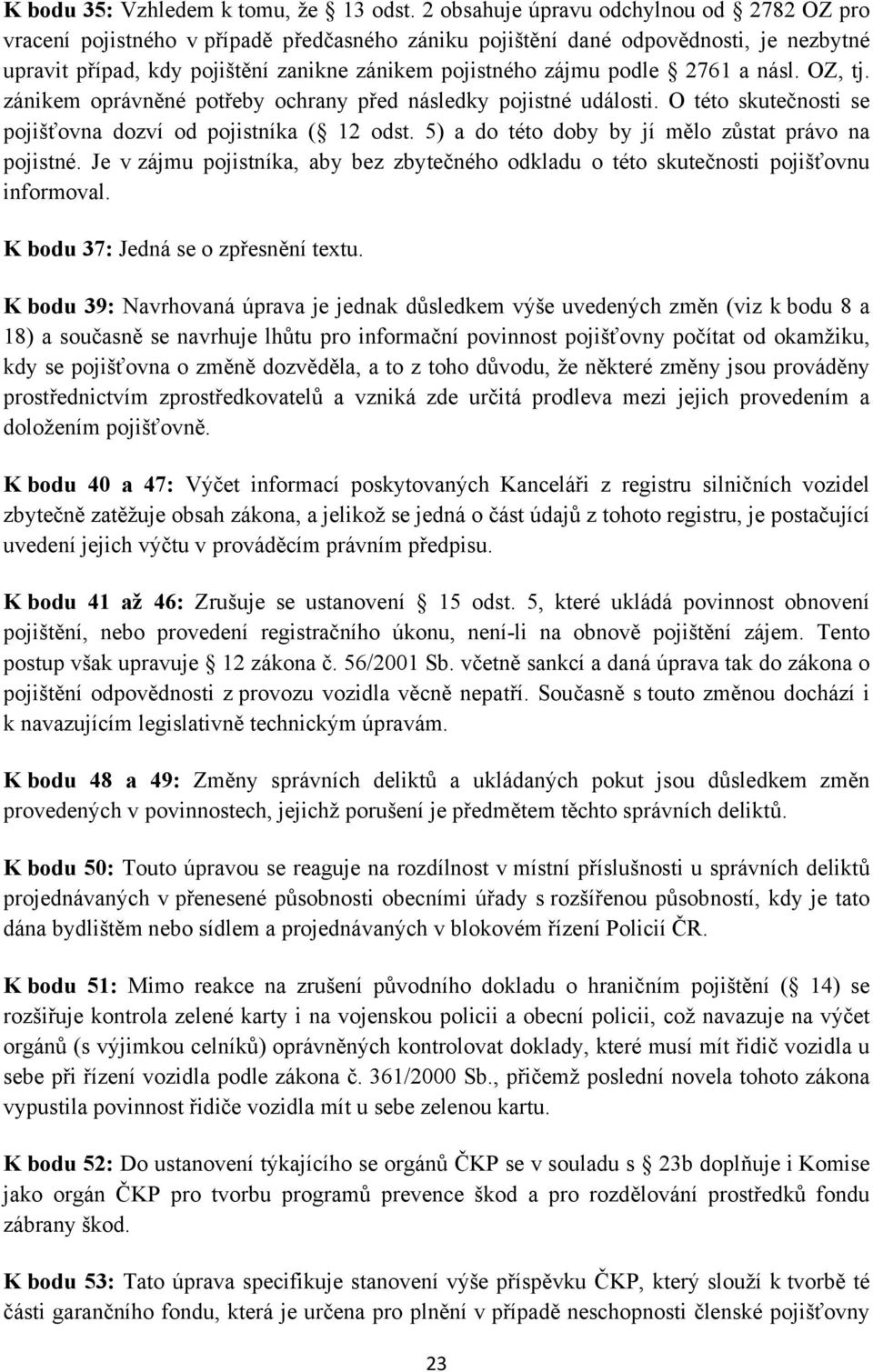 podle 2761 a násl. OZ, tj. zánikem oprávněné potřeby ochrany před následky pojistné události. O této skutečnosti se pojišťovna dozví od pojistníka ( 12 odst.