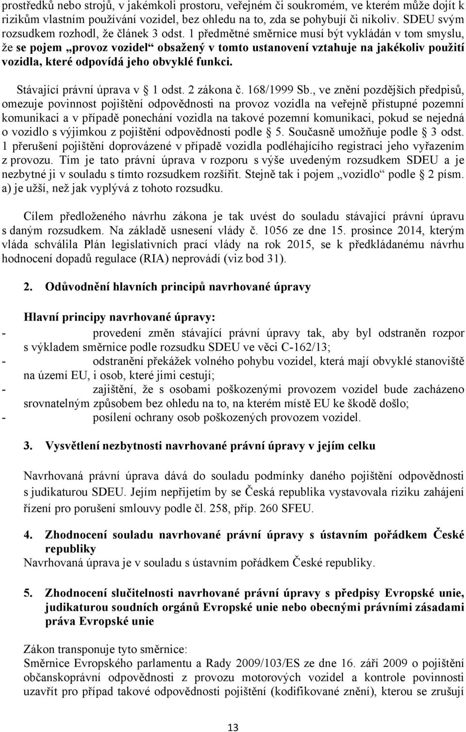 1 předmětné směrnice musí být vykládán v tom smyslu, že se pojem provoz vozidel obsažený v tomto ustanovení vztahuje na jakékoliv použití vozidla, které odpovídá jeho obvyklé funkci.