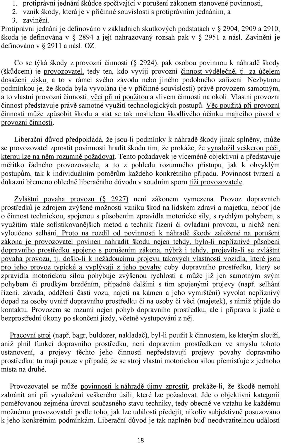 OZ. Co se týká škody z provozní činnosti ( 2924), pak osobou povinnou k náhradě škody (škůdcem) je provozovatel, tedy ten, kdo vyvíjí provozní činnost výdělečně, tj.