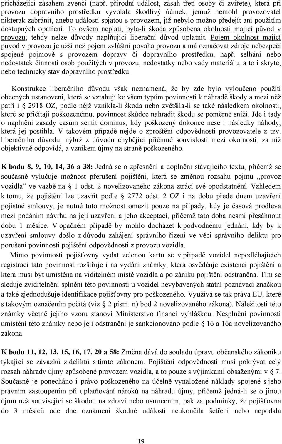 nebylo možno předejít ani použitím dostupných opatření. To ovšem neplatí, byla-li škoda způsobena okolností mající původ v provozu; tehdy nelze důvody naplňující liberační důvod uplatnit.