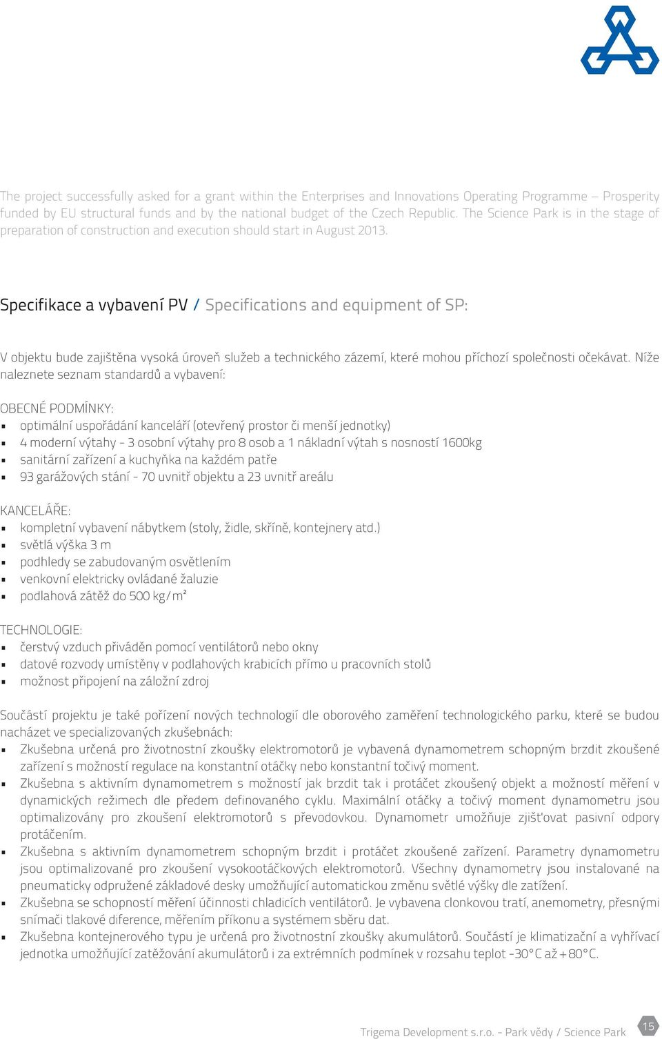 Specifikace a vybavení PV / Specifications and equipment of SP: V objektu bude zajištěna vysoká úroveň služeb a technického zázemí, které mohou příchozí společnosti očekávat.