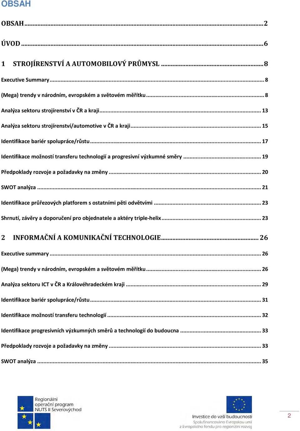 .. 19 Předpoklady rozvoje a požadavky na změny... 20 SWOT analýza... 21 Identifikace průřezových platforem s ostatními pěti odvětvími.