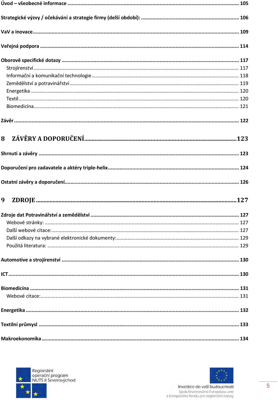 .. 123 Doporučení pro zadavatele a aktéry triple-helix... 124 Ostatní závěry a doporučení... 126 9 ZDROJE... 127 Zdroje dat Potravinářství a zemědělství... 127 Webové stránky:.