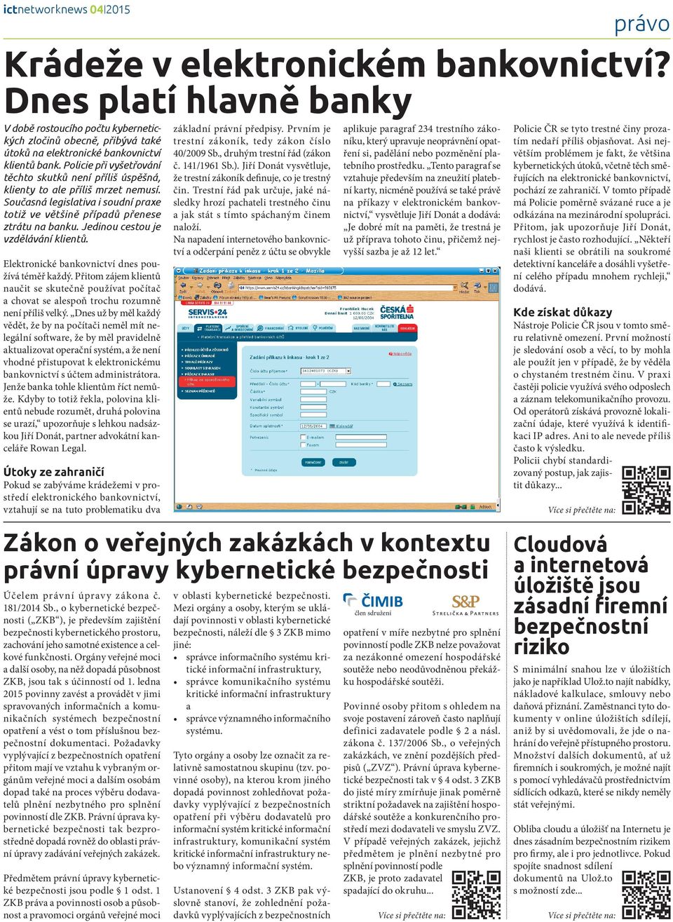 Jedinou cestou je vzdělávání klientů. Elektronické bankovnictví dnes používá téměř každý. Přitom zájem klientů naučit se skutečně používat počítač a chovat se alespoň trochu rozumně není příliš velký.