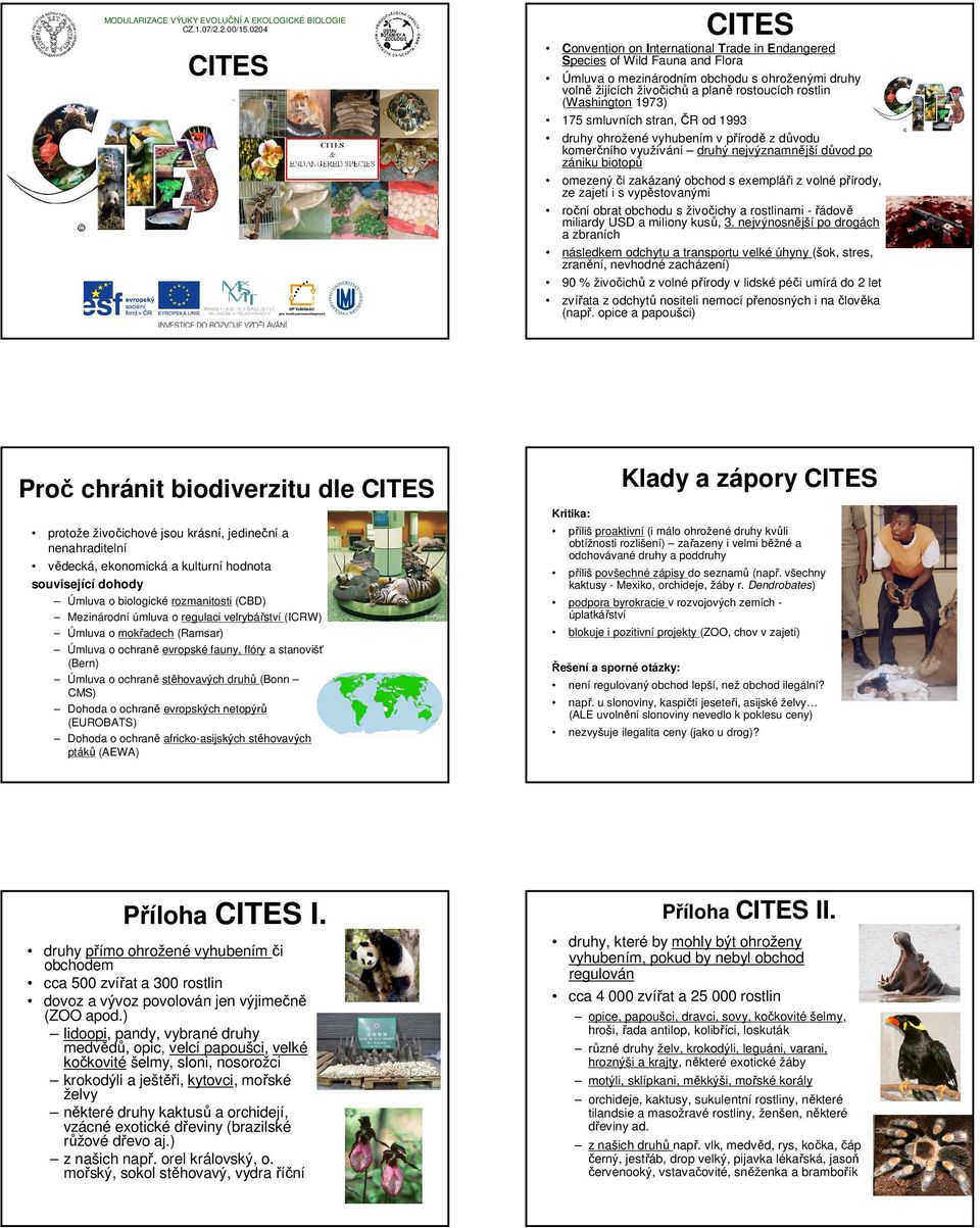 (Washington 1973) 175 smluvních stran, ČR od 1993 druhy ohrožené vyhubením v přírodě z důvodu komerčního využívání druhý nejvýznamnější důvod po zániku biotopů omezený či zakázaný obchod s exempláři