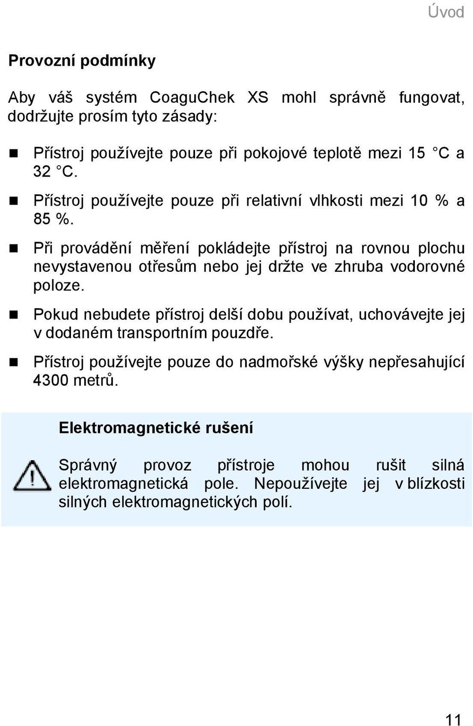 Při provádění měření pokládejte přístroj na rovnou plochu nevystavenou otřesům nebo jej držte ve zhruba vodorovné poloze.