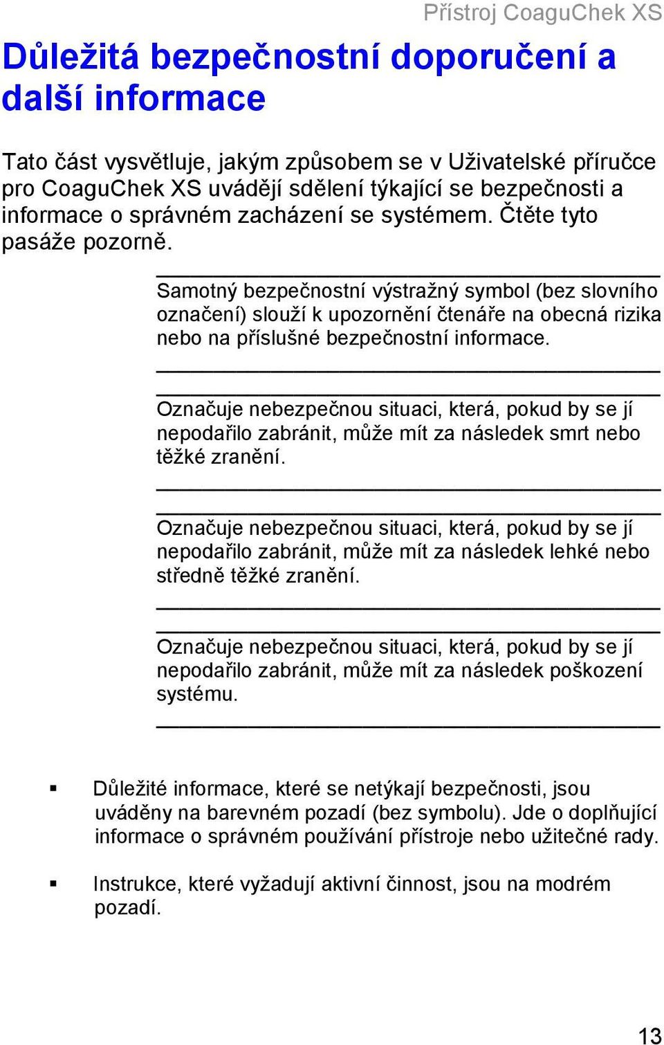 Samotný bezpečnostní výstražný symbol (bez slovního označení) slouží k upozornění čtenáře na obecná rizika nebo na příslušné bezpečnostní informace.