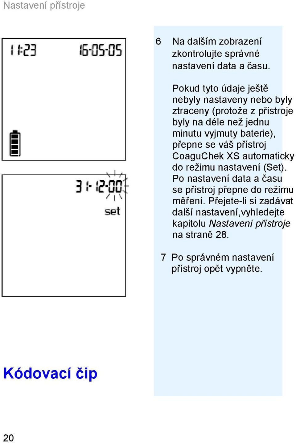 přepne se váš přístroj CoaguChek XS automaticky do režimu nastavení (Set).