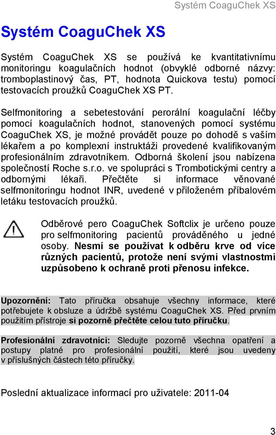 Selfmonitoring a sebetestování perorální koagulační léčby pomocí koagulačních hodnot, stanovených pomocí systému CoaguChek XS, je možné provádět pouze po dohodě s vaším lékařem a po komplexní