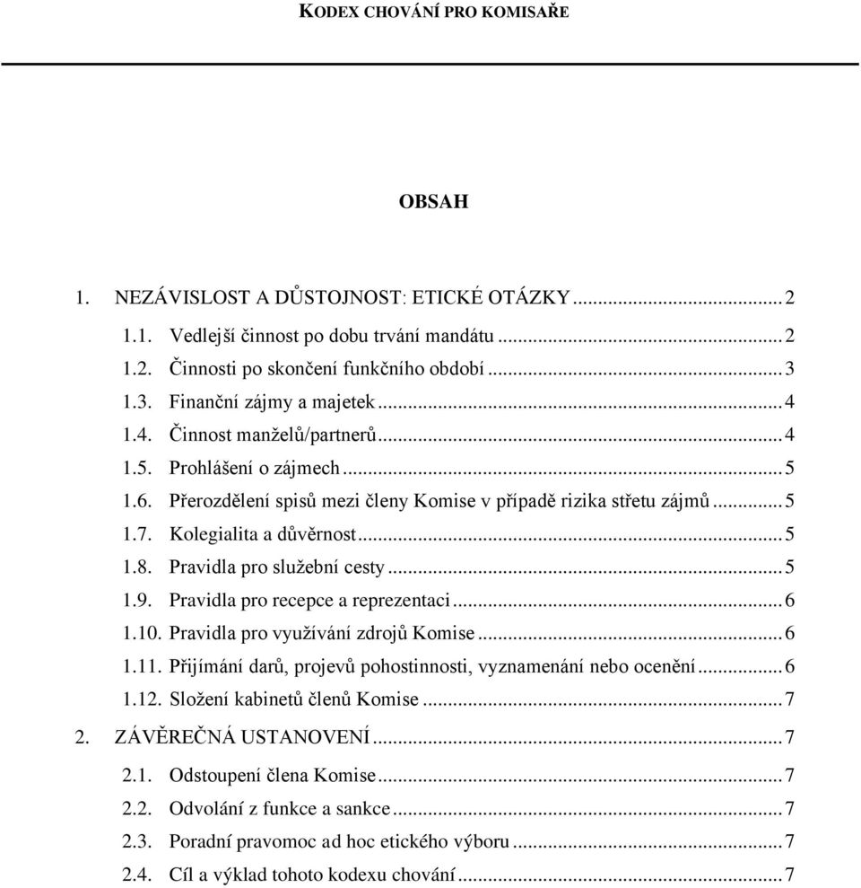 Kolegialita a důvěrnost... 5 1.8. Pravidla pro služební cesty... 5 1.9. Pravidla pro recepce a reprezentaci... 6 1.10. Pravidla pro využívání zdrojů Komise... 6 1.11.