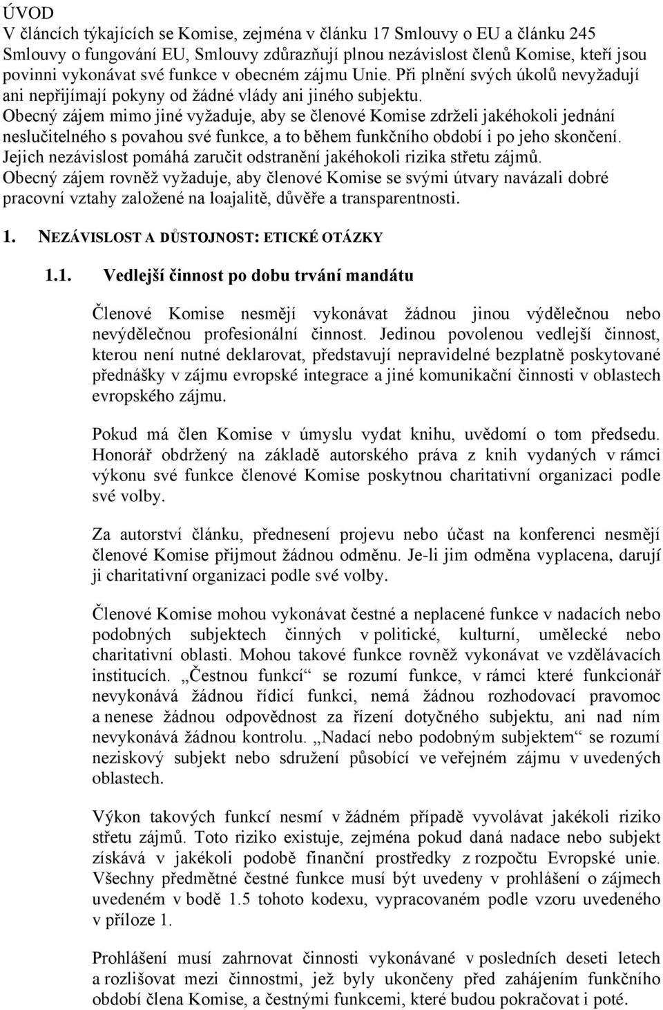 Obecný zájem mimo jiné vyžaduje, aby se členové Komise zdrželi jakéhokoli jednání neslučitelného s povahou své funkce, a to během funkčního období i po jeho skončení.