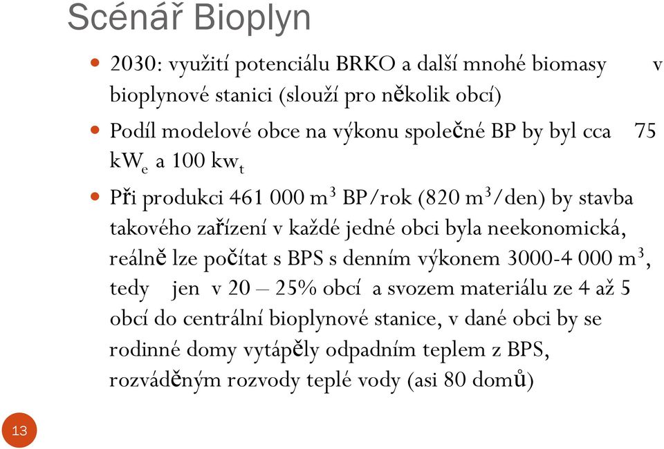 obci byla neekonomická, reálně lze počítat s BPS s denním výkonem 3000-4 000 m 3, tedy jen v 20 25% obcí a svozem materiálu ze 4 až 5 obcí