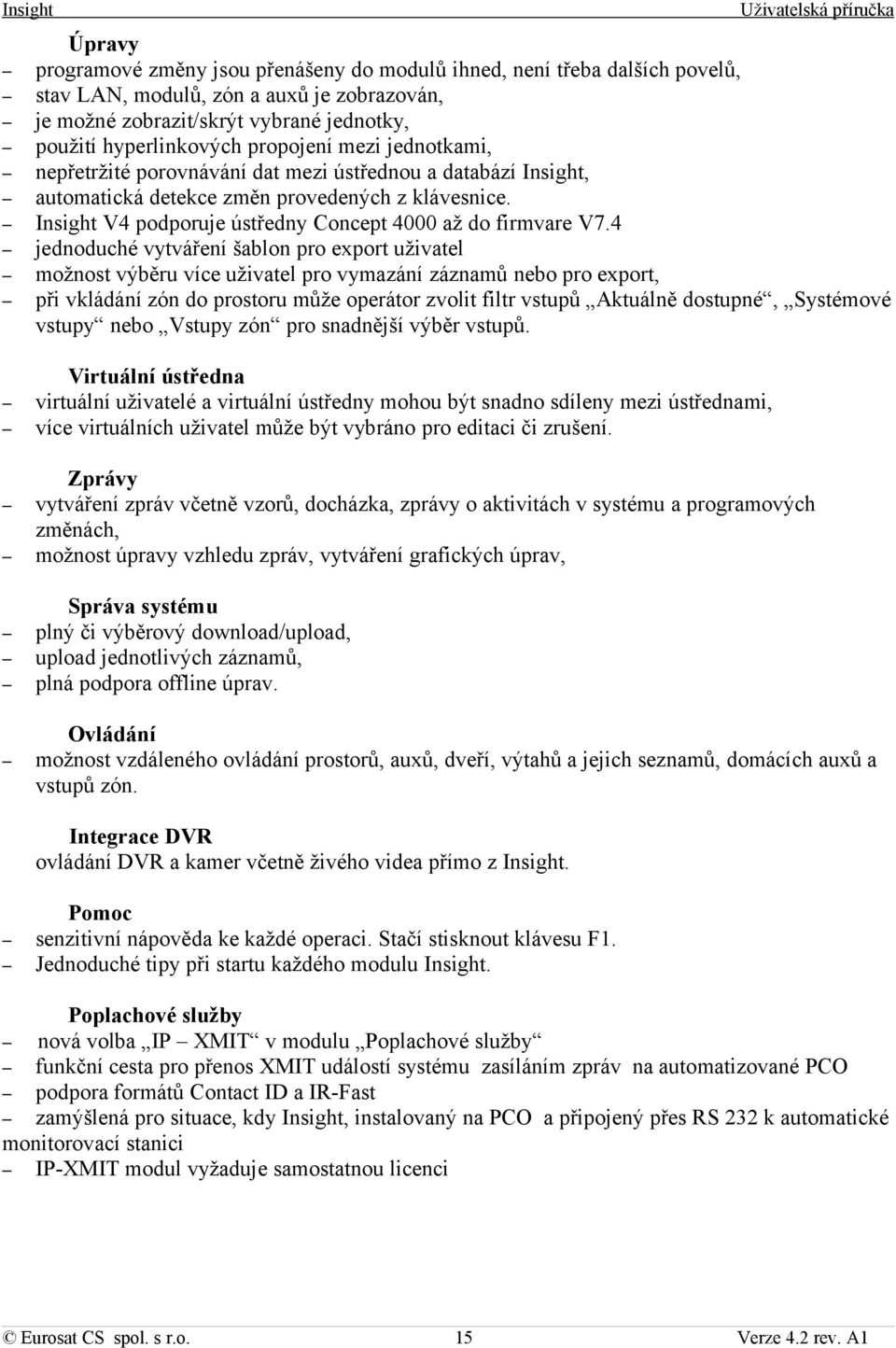 4 jednoduché vytváření šablon pro export uživatel možnost výběru více uživatel pro vymazání záznamů nebo pro export, při vkládání zón do prostoru může operátor zvolit filtr vstupů Aktuálně dostupné,