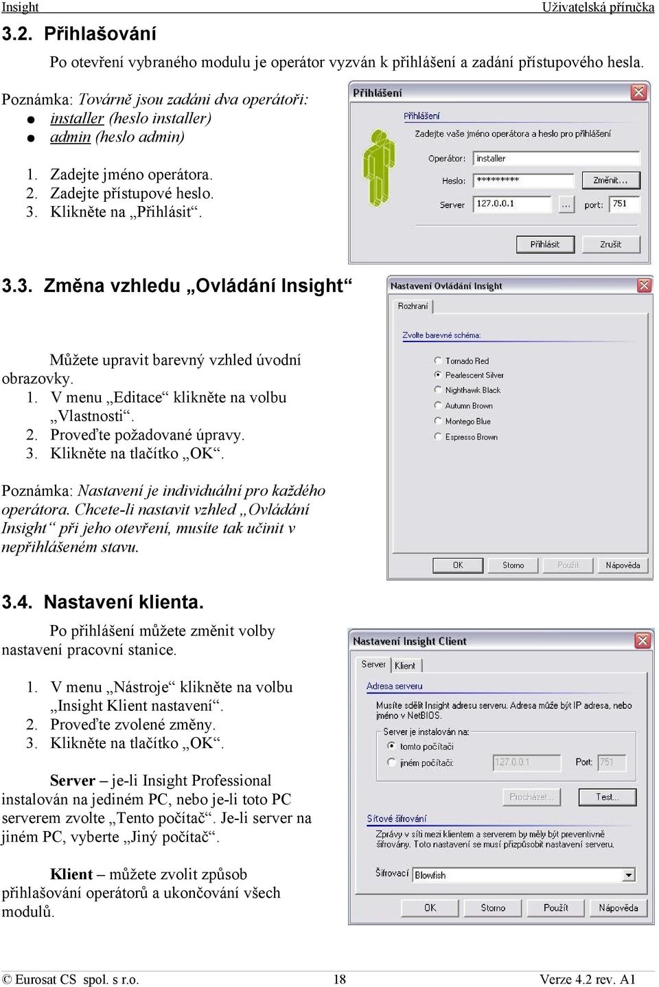 Klikněte na Přihlásit. 3.3. Změna vzhledu Ovládání Můžete upravit barevný vzhled úvodní obrazovky. 1. V menu Editace klikněte na volbu Vlastnosti. 2. Proveďte požadované úpravy. 3. Klikněte na tlačítko OK.