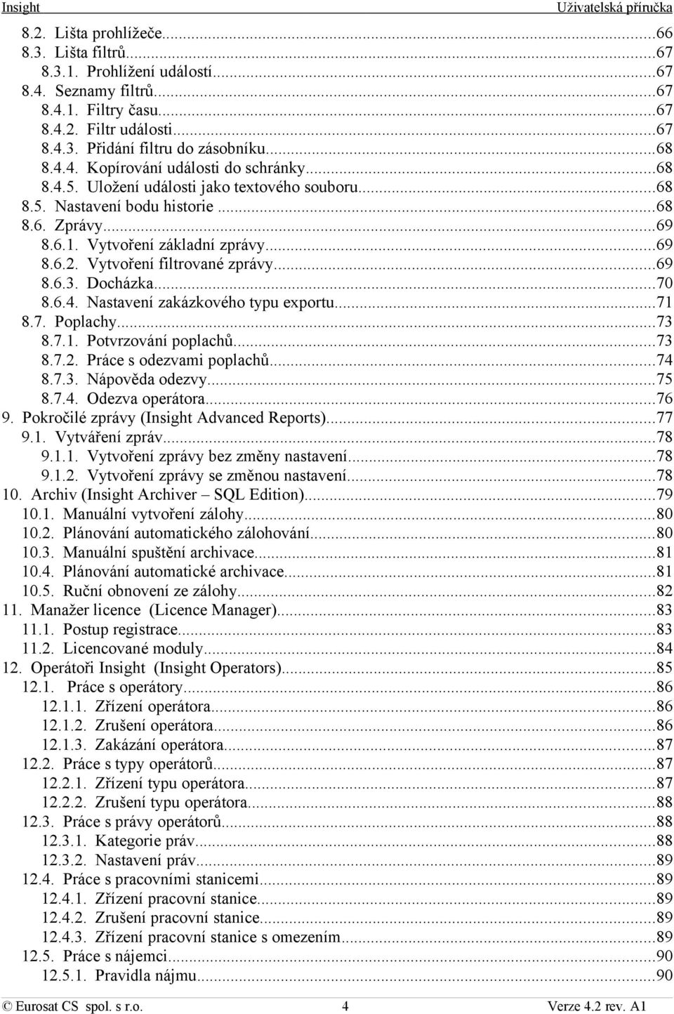 Vytvoření filtrované zprávy...69 8.6.3. Docházka...70 8.6.4. Nastavení zakázkového typu exportu...71 8.7. Poplachy...73 8.7.1. Potvrzování poplachů...73 8.7.2. Práce s odezvami poplachů...74 8.7.3. Nápověda odezvy.