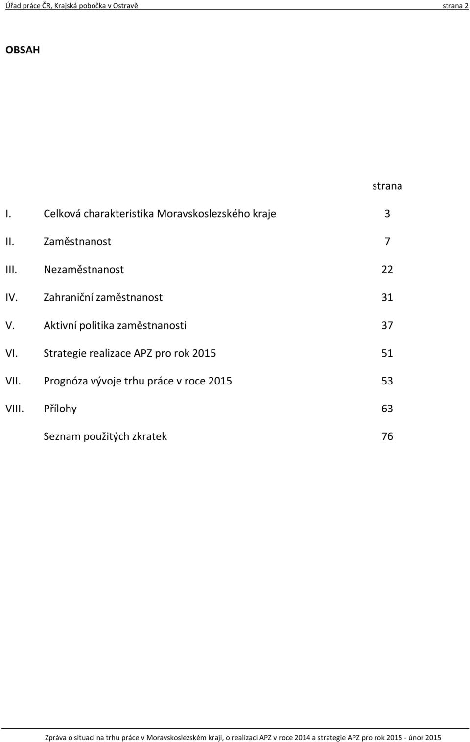 Nezaměstnanost 22 IV. Zahraniční zaměstnanost 31 V. Aktivní politika zaměstnanosti 37 VI.