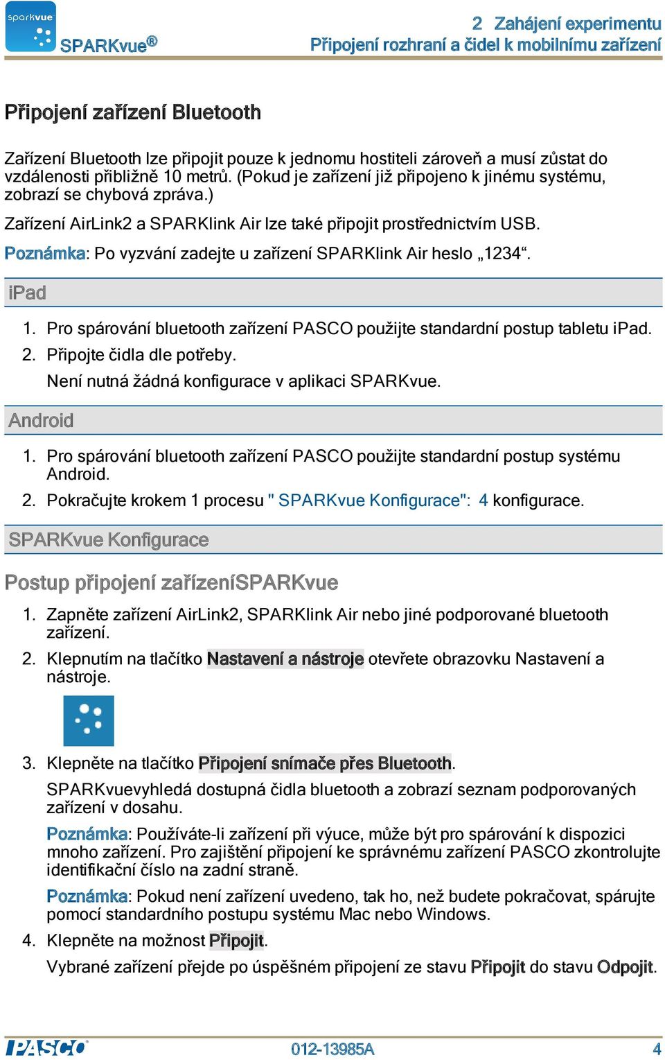 Poznámka: Po vyzvání zadejte u zařízení SPARKlink Air heslo 1234. ipad 1. Pro spárování bluetooth zařízení PASCO použijte standardní postup tabletu ipad. 2. Připojte čidla dle potřeby.