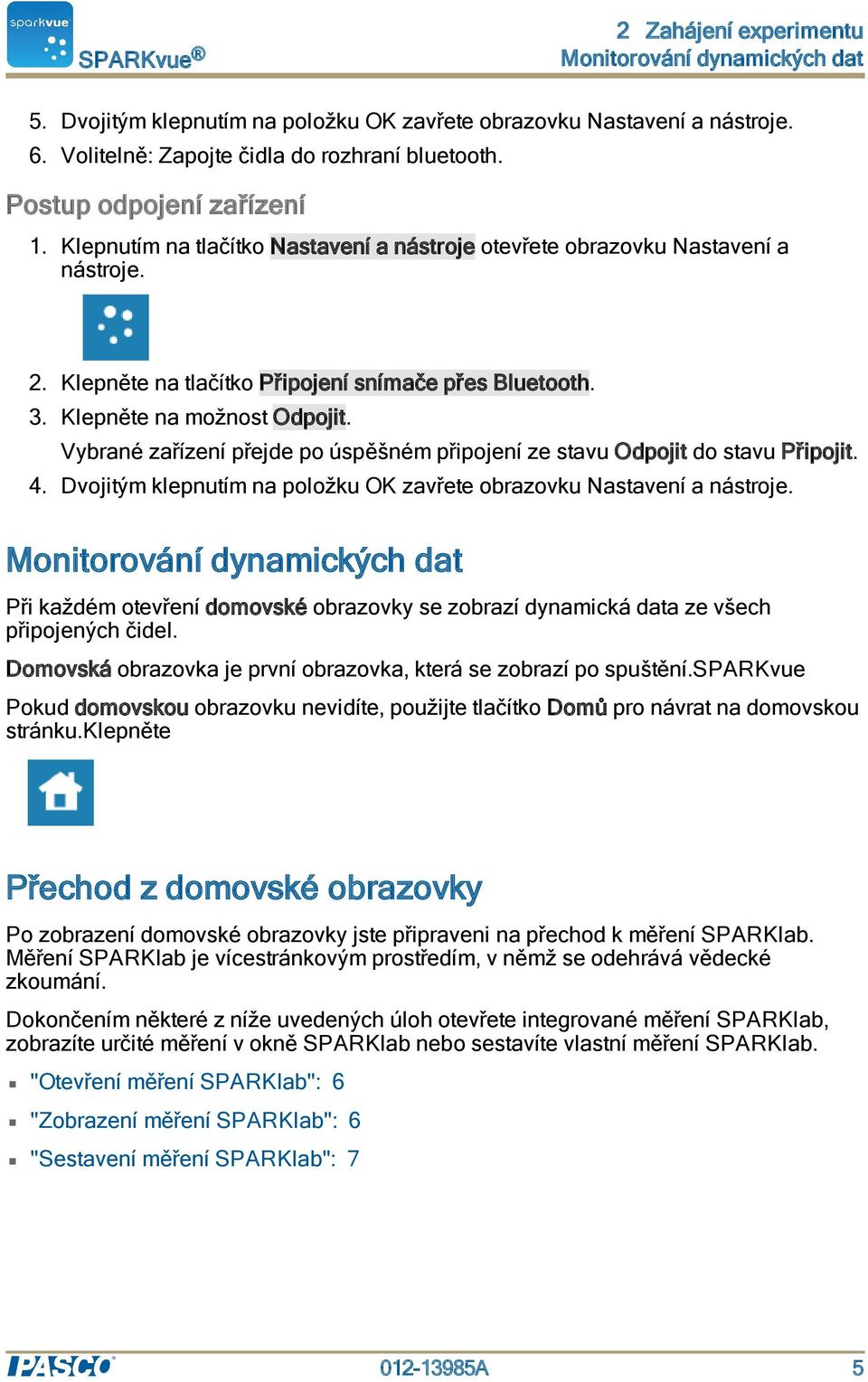 Klepněte na možnost Odpojit. Vybrané zařízení přejde po úspěšném připojení ze stavu Odpojit do stavu Připojit. 4. Dvojitým klepnutím na položku OK zavřete obrazovku Nastavení a nástroje.