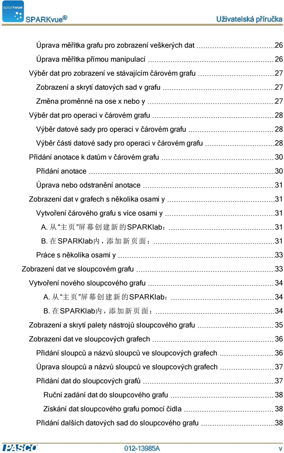 anotace k datům v čárovém grafu 30 Přidání anotace 30 Úprava nebo odstranění anotace 31 Zobrazení dat v grafech s několika osami y 31 Vytvoření čárového grafu s více osami y 31 A.