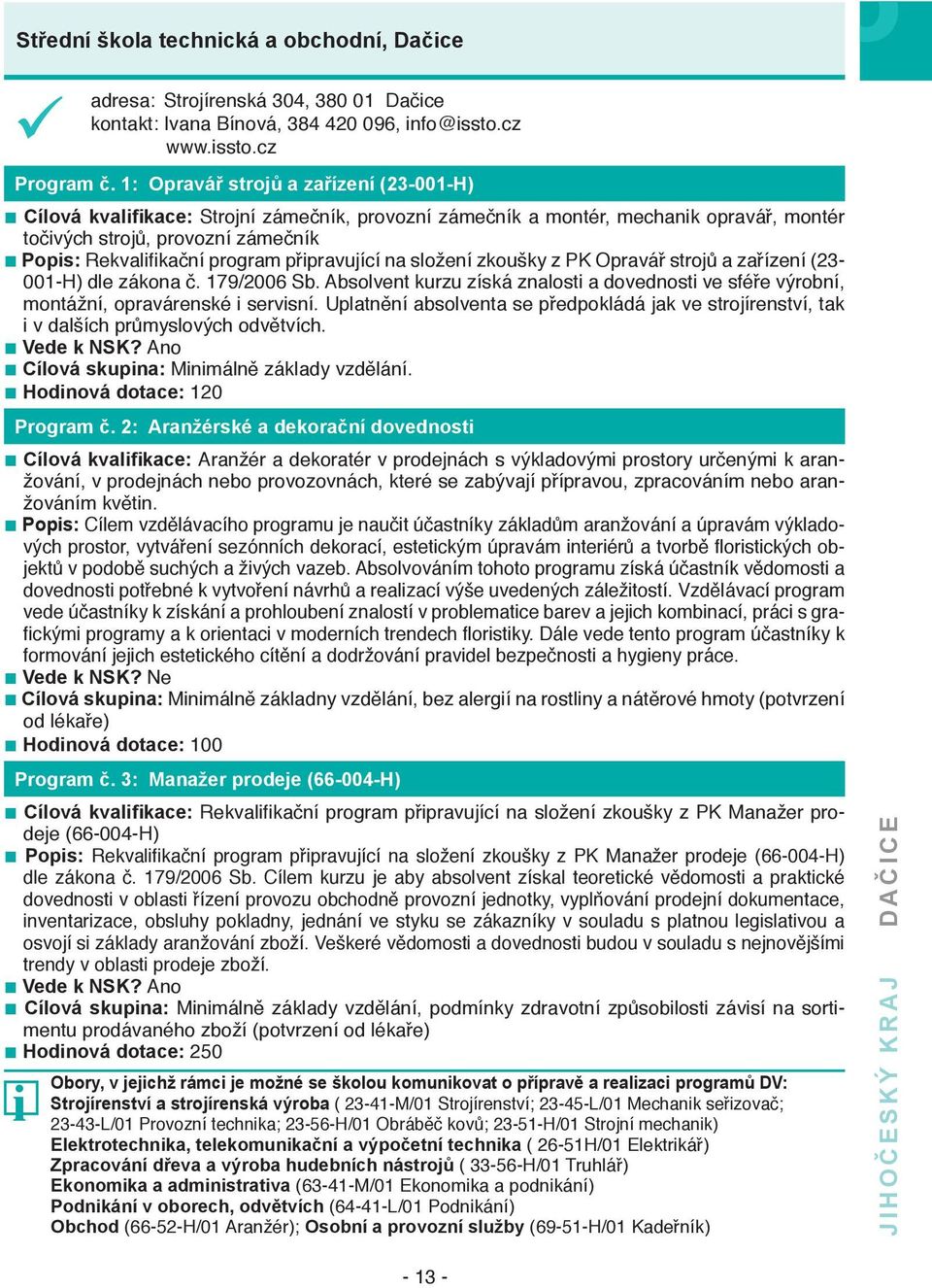 přpravující na složení zkoušky z PK Opravář strojů a zařízení (23-001-H) dle zákona č. 179/2006 Sb. Absolvent kurzu získá znalost a dovednost ve sféře výrobní, montážní, opravárenské servsní.