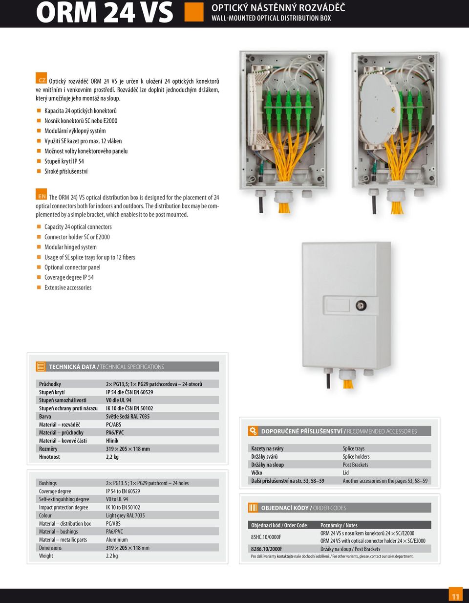 12 vláken Možnost volby konektorového panelu Stupeň krytí IP 54 Široké příslušenství EN The ORM 24) VS optical distribution box is designed for the placement of 24 optical connectors both for indoors