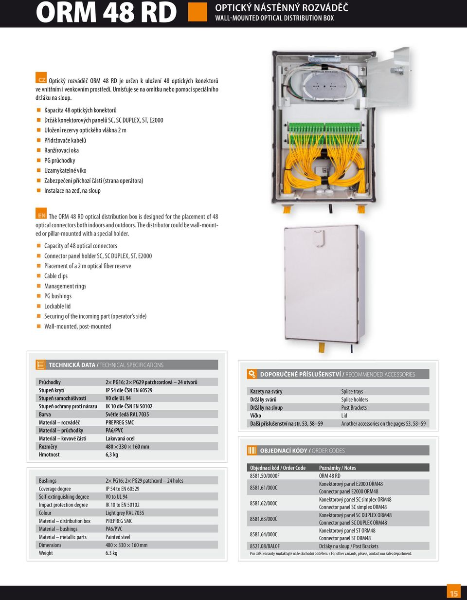 Kapacita 48 optických konektorů Držák konektorových panelů SC, SC DUPLEX, ST, E2000 Uložení rezervy optického vlákna 2 m Přidržovače kabelů Ranžírovací oka PG průchodky Uzamykatelné víko Zabezpečení