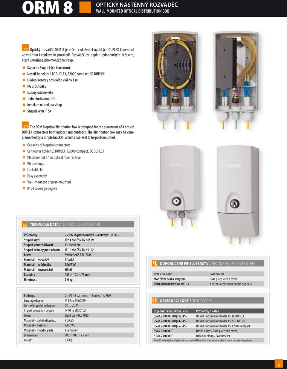 Kapacita 8 optických konektorů Nosník konektorů LC DUPLEX, E2000 compact, SC DUPLEX Uložení rezervy optického vlákna 1 m PG průchodky Uzamykatelné víko Jednoduchá montáž Instalace na zeď, na sloup