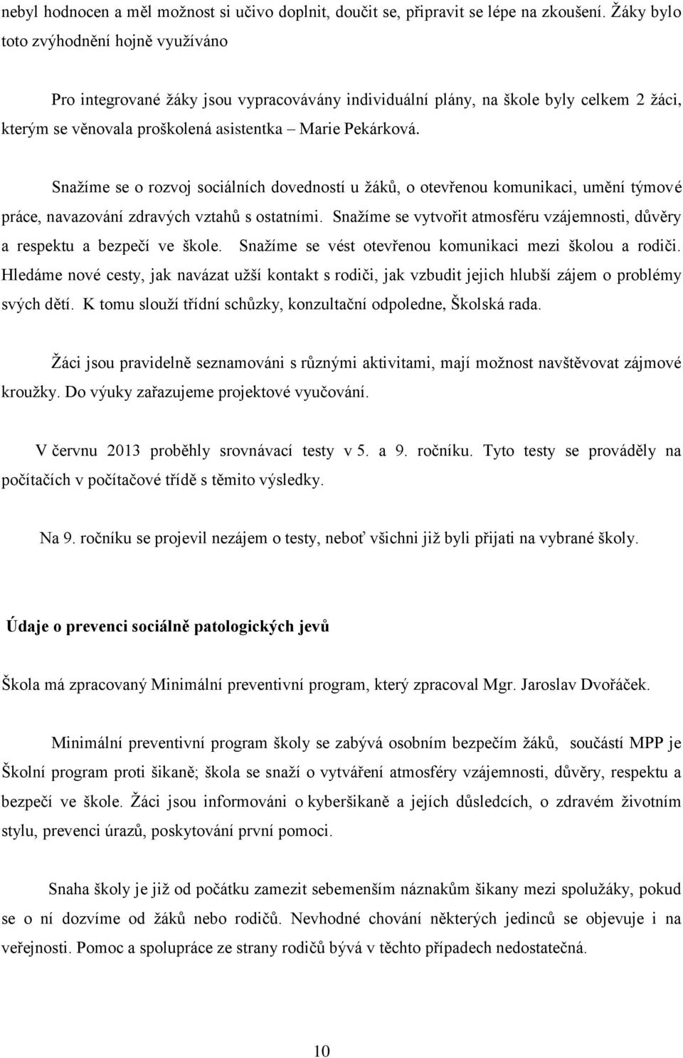 Snažíme se o rozvoj sociálních dovedností u žáků, o otevřenou komunikaci, umění týmové práce, navazování zdravých vztahů s ostatními.