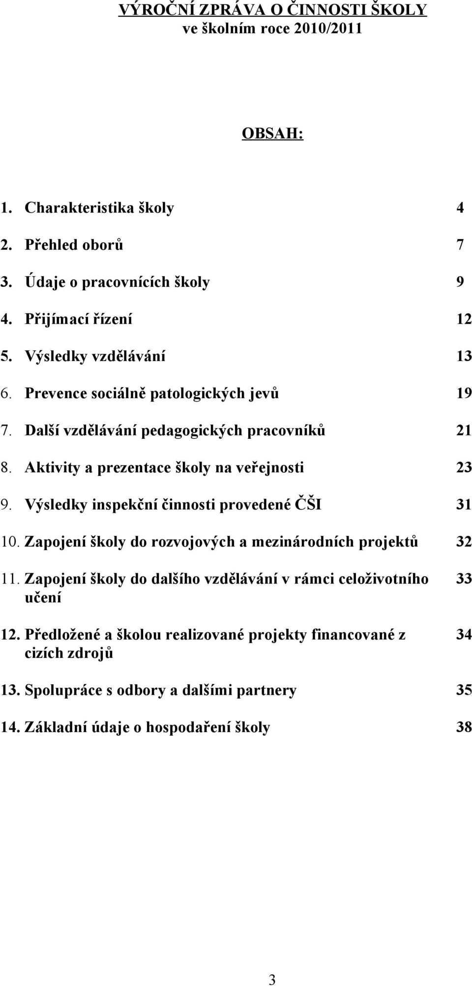 Výsledky inspekční činnosti provedené ČŠI 31 10. Zapojení školy do rozvojových a mezinárodních projektů 32 11.