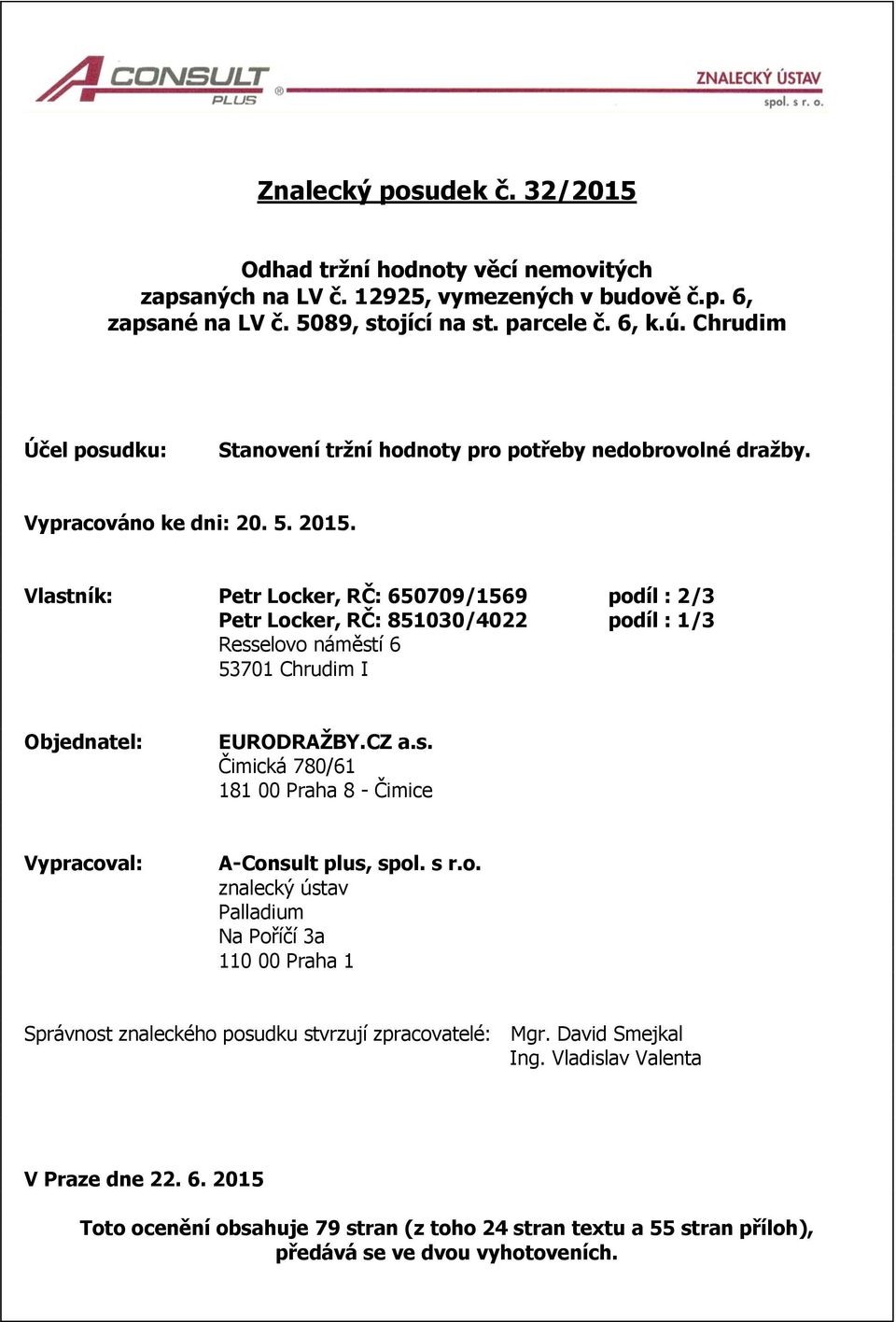Vlastník: Petr Locker, RČ: 650709/1569 podíl : 2/3 Petr Locker, RČ: 851030/4022 podíl : 1/3 Resselovo náměstí 6 53701 Chrudim I Objednatel: EURODRAŽBY.CZ a.s. Čimická 780/61 181 00 Praha 8 - Čimice Vypracoval: A-Consult plus, spol.