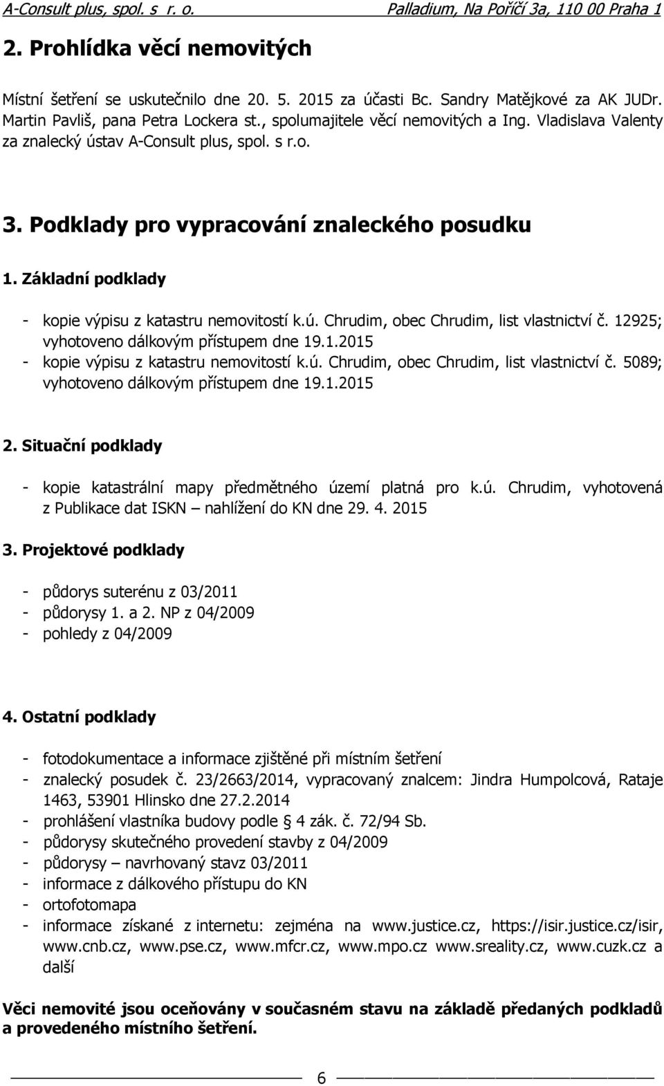 12925; vyhotoveno dálkovým přístupem dne 19.1.2015 - kopie výpisu z katastru nemovitostí k.ú. Chrudim, obec Chrudim, list vlastnictví č. 5089; vyhotoveno dálkovým přístupem dne 19.1.2015 2.