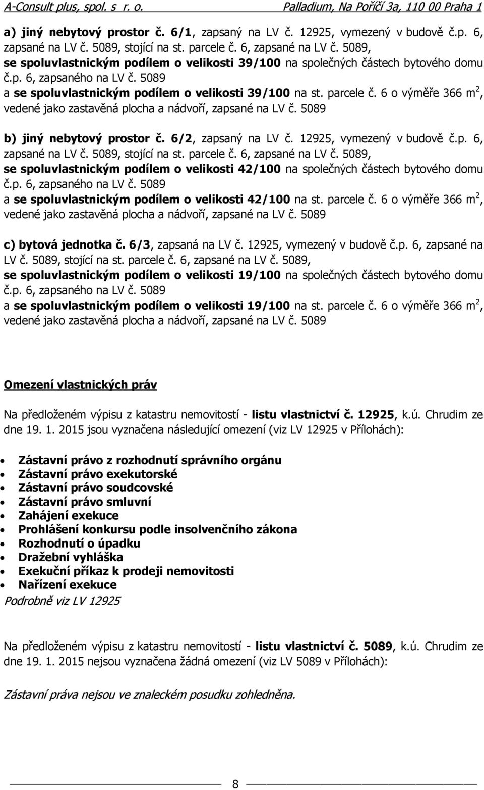 5089 b) jiný nebytový prostor č. 6/2, zapsaný na LV č. 12925, vymezený v budově č.p. 6, zapsané na LV č. 5089, stojící na st. parcele č. 6, zapsané na LV č. 5089, se spoluvlastnickým podílem o velikosti 42/100 na společných částech bytového domu č.