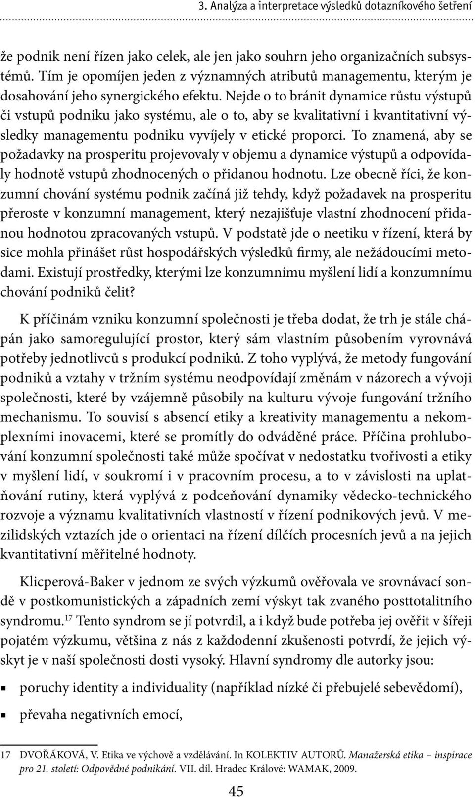 Nejde o to bránit dynamice růstu výstupů či vstupů podniku jako systému, ale o to, aby se kvalitativní i kvantitativní výsledky managementu podniku vyvíjely v etické proporci.