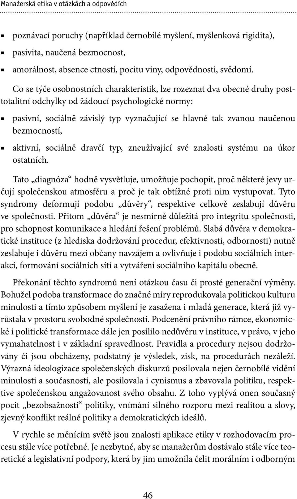 Co se týče osobnostních charakteristik, lze rozeznat dva obecné druhy posttotalitní odchylky od žádoucí psychologické normy: pasivní, sociálně závislý typ vyznačující se hlavně tak zvanou naučenou