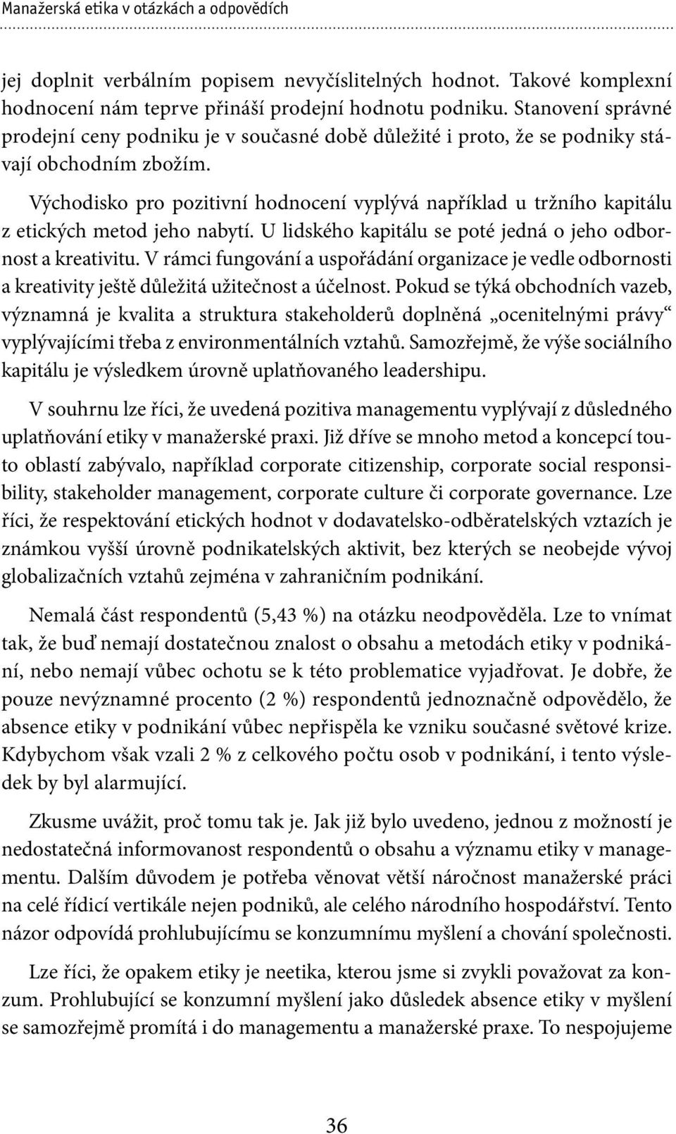 Východisko pro pozitivní hodnocení vyplývá například u tržního kapitálu z etických metod jeho nabytí. U lidského kapitálu se poté jedná o jeho odbornost a kreativitu.