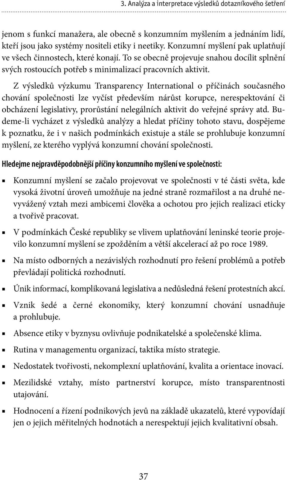 Z výsledků výzkumu Transparency International o příčinách současného chování společnosti lze vyčíst především nárůst korupce, nerespektování či obcházení legislativy, prorůstání nelegálních aktivit