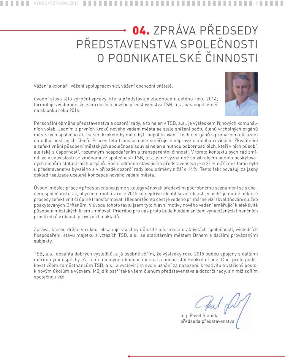 celého roku 2014, formuluji s vědomím, že jsem do čela nového představenstva TSB, a.s., nastoupil téměř na sklonku roku 2014. Personální obměna představenstva a dozorčí rady, a to nejen v TSB, a.s., je výsledkem říjnových komunálních voleb.