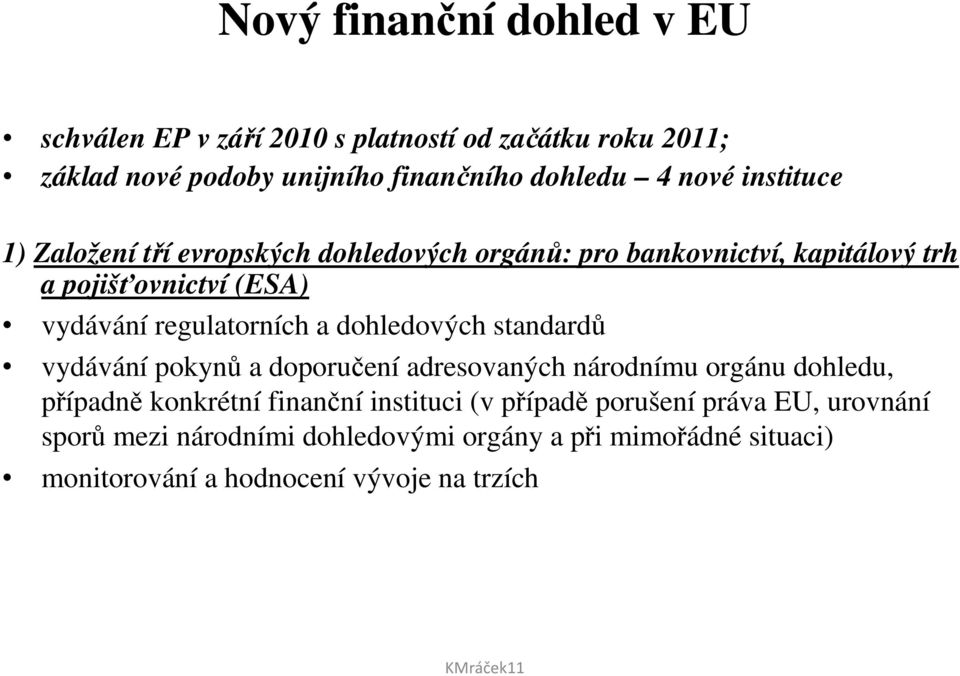 dohledových standardů vydávání pokynů a doporučení adresovaných národnímu orgánu dohledu, případně konkrétní finanční instituci (v