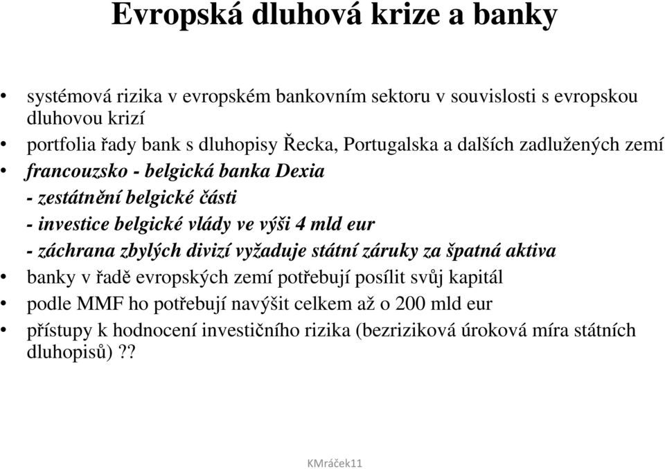 vlády ve výši 4 mld eur - záchrana zbylých divizí vyžaduje státní záruky za špatná aktiva banky v řadě evropských zemí potřebují posílit svůj