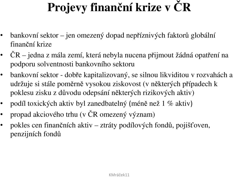 si stále poměrně vysokou ziskovost (v některých případech k poklesu zisku z důvodu odepsání některých rizikových aktiv) podíl toxických aktiv byl