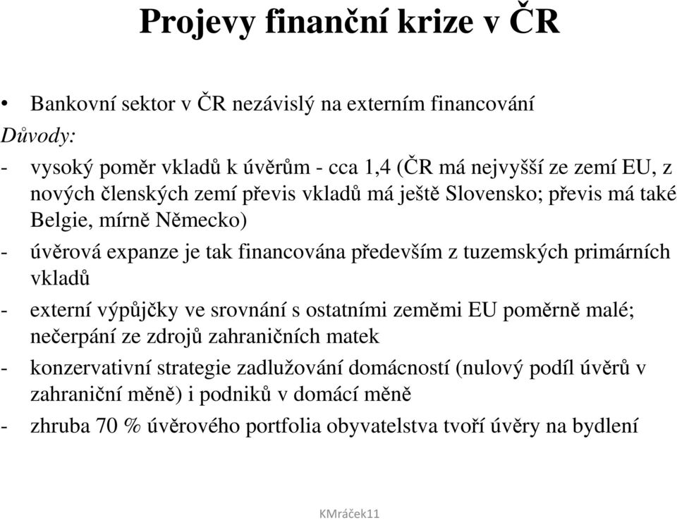 tuzemských primárních vkladů - externí výpůjčky ve srovnání s ostatními zeměmi EU poměrně malé; nečerpání ze zdrojů zahraničních matek - konzervativní