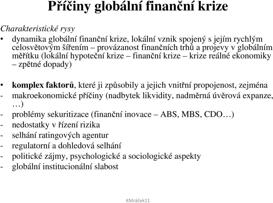 vnitřní propojenost, zejména - makroekonomické příčiny (nadbytek likvidity, nadměrná úvěrová expanze, ) - problémy sekuritizace (finanční inovace ABS, MBS, CDO ) -