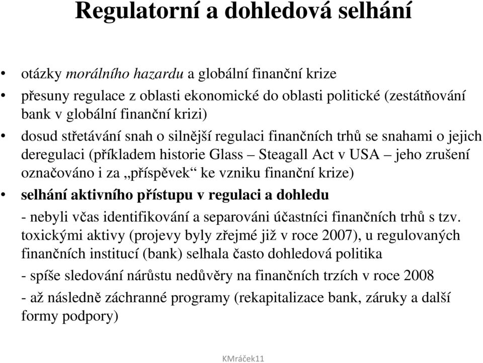 selhání aktivního přístupu v regulaci a dohledu - nebyli včas identifikování a separováni účastníci finančních trhů s tzv.